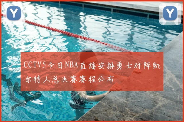 CCTV5今日NBA直播安排勇士对阵凯尔特人总决赛赛程公布