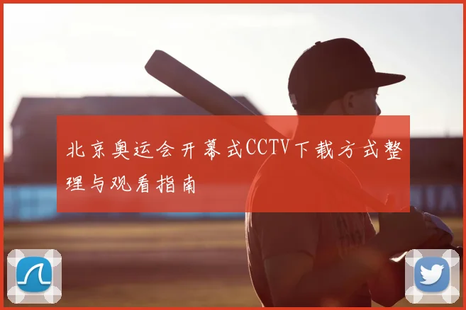 北京奥运会开幕式CCTV下载方式整理与观看指南