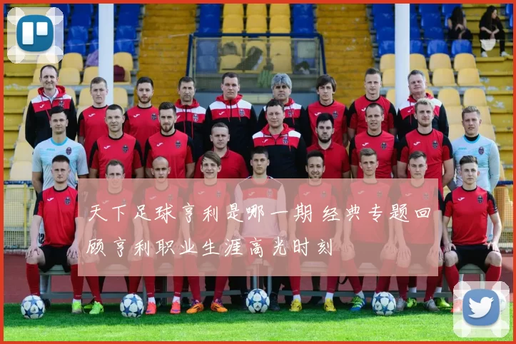 天下足球亨利是哪一期 经典专题回顾亨利职业生涯高光时刻