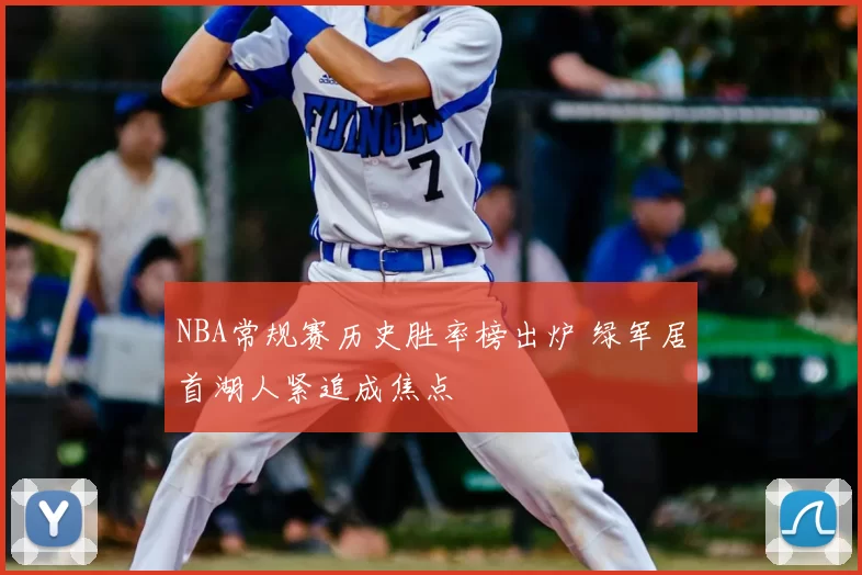 NBA常规赛历史胜率榜出炉 绿军居首湖人紧追成焦点