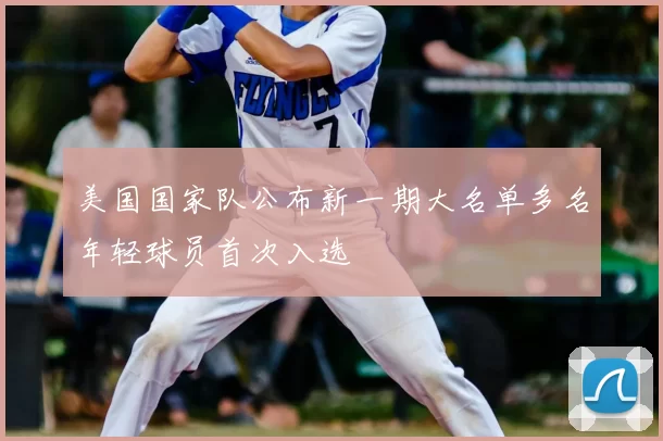 美国国家队公布新一期大名单多名年轻球员首次入选